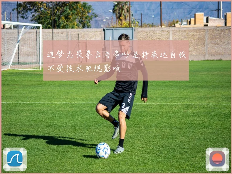 追梦无畏拳击与争吵坚持表达自我不受技术犯规影响